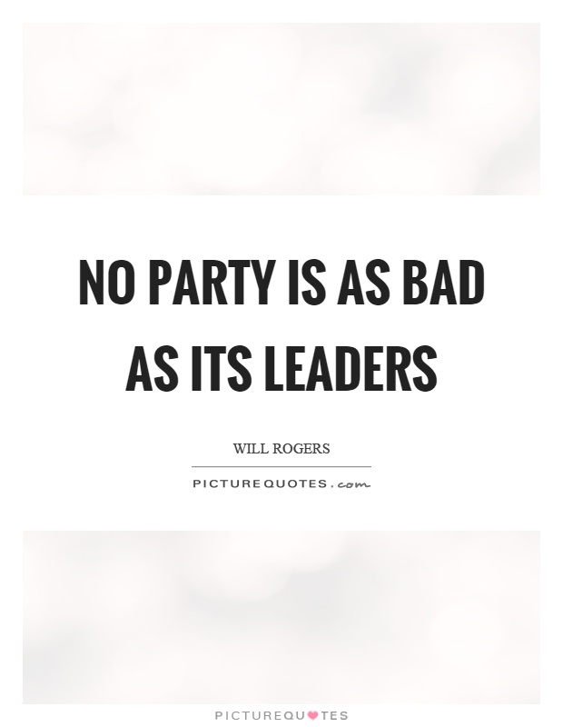 No party is as bad as its leaders Picture Quote #1