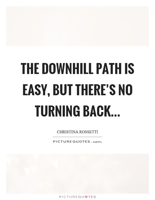 The downhill path is easy, but there's no turning back Picture Quote #1
