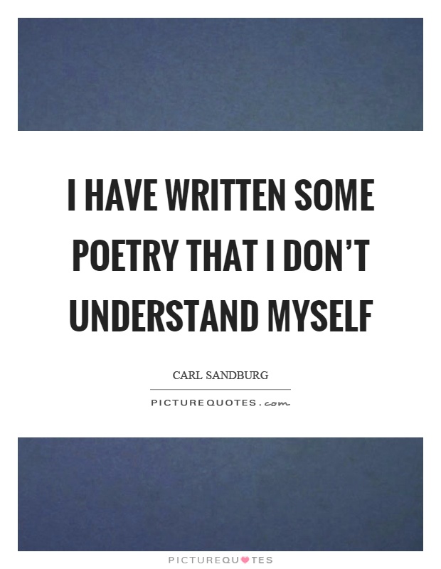 I have written some poetry that I don't understand myself Picture Quote #1