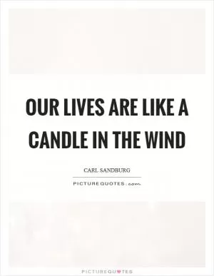Our lives are like a candle in the wind Picture Quote #1