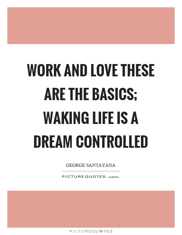 Work and love these are the basics; waking life is a dream controlled Picture Quote #1