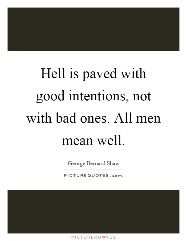 Hell is paved with good intentions, not with bad ones. All men mean well Picture Quote #1