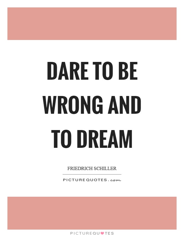 Dare to be wrong and to dream Picture Quote #1