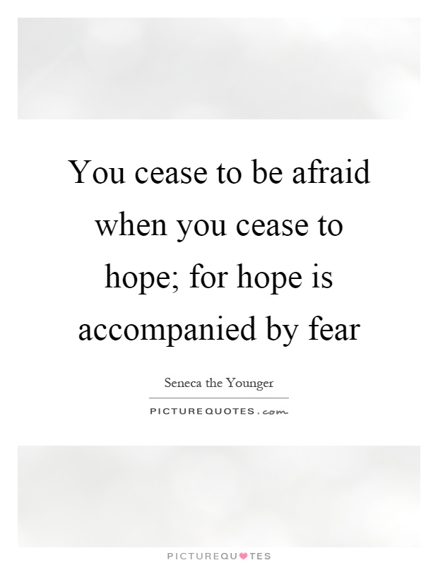 You cease to be afraid when you cease to hope; for hope is accompanied by fear Picture Quote #1