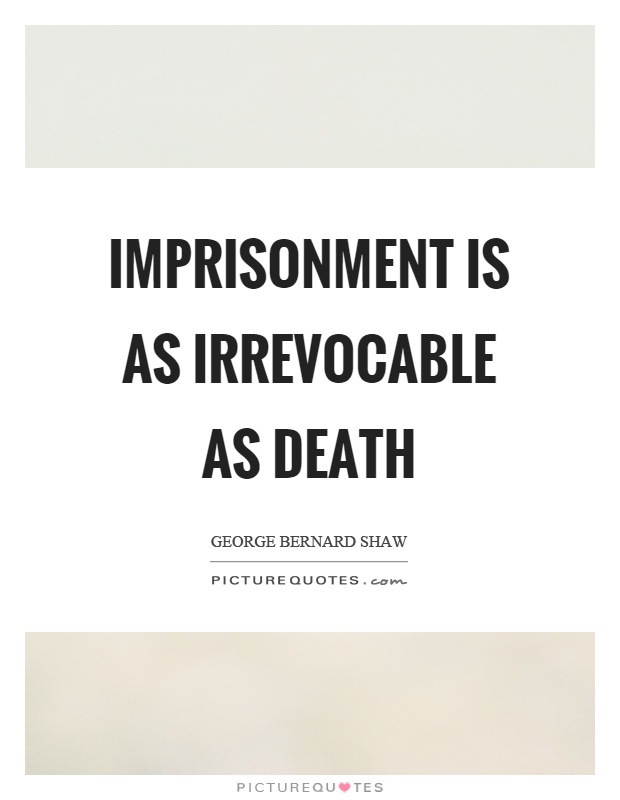 Imprisonment is as irrevocable as death Picture Quote #1