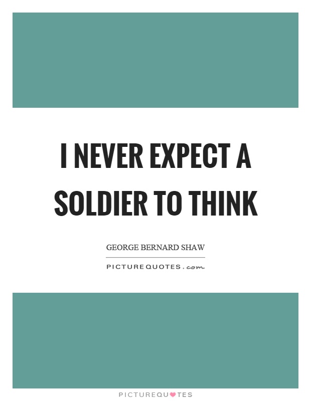 I never expect a soldier to think Picture Quote #1