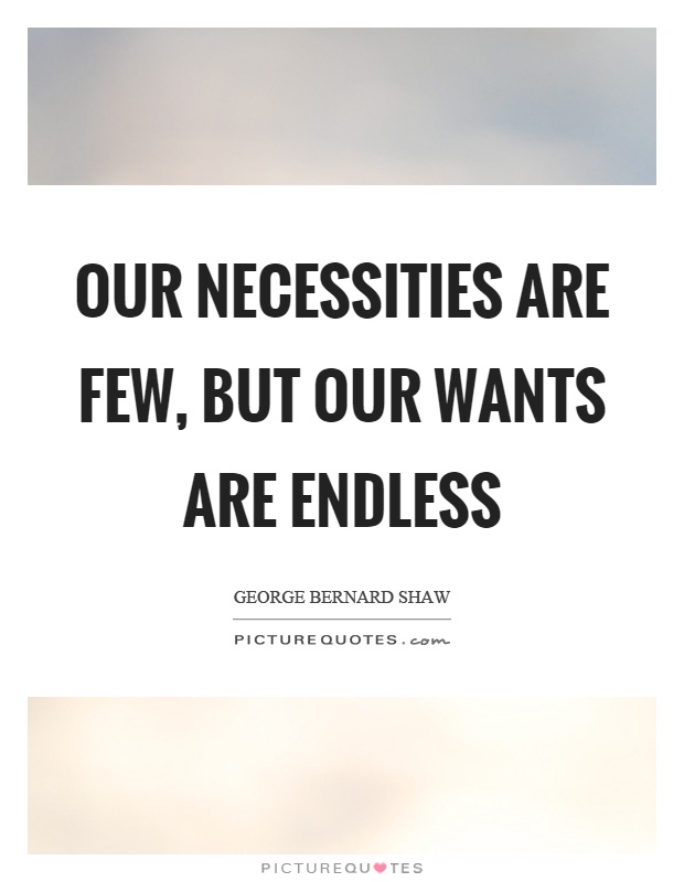 Our necessities are few, but our wants are endless Picture Quote #1