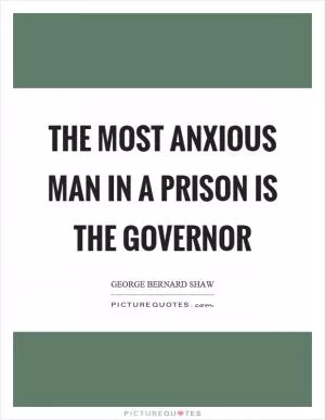 The most anxious man in a prison is the governor Picture Quote #1