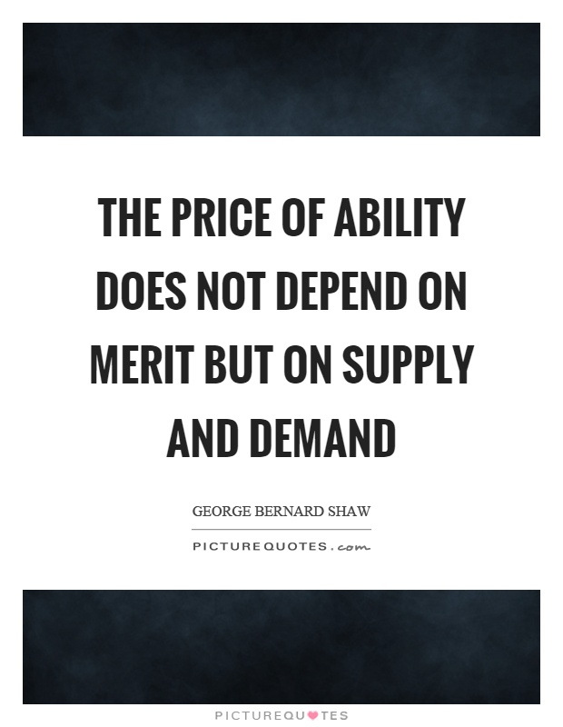 The price of ability does not depend on merit but on supply and demand Picture Quote #1