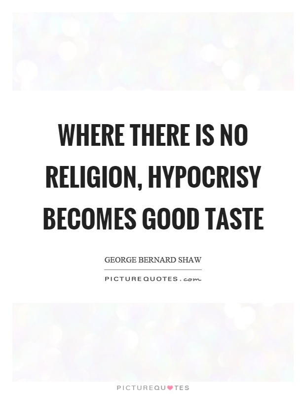Where there is no religion, hypocrisy becomes good taste Picture Quote #1