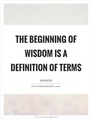 The beginning of wisdom is a definition of terms Picture Quote #1