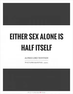 Either sex alone is half itself Picture Quote #1