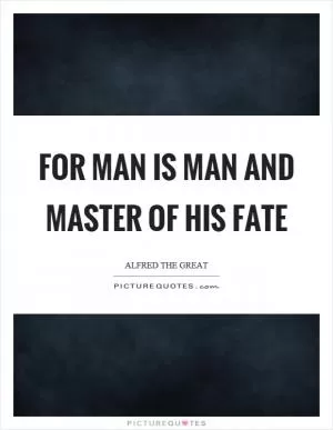 For man is man and master of his fate Picture Quote #1