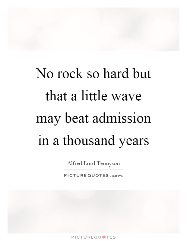 No rock so hard but that a little wave may beat admission in a thousand years Picture Quote #1
