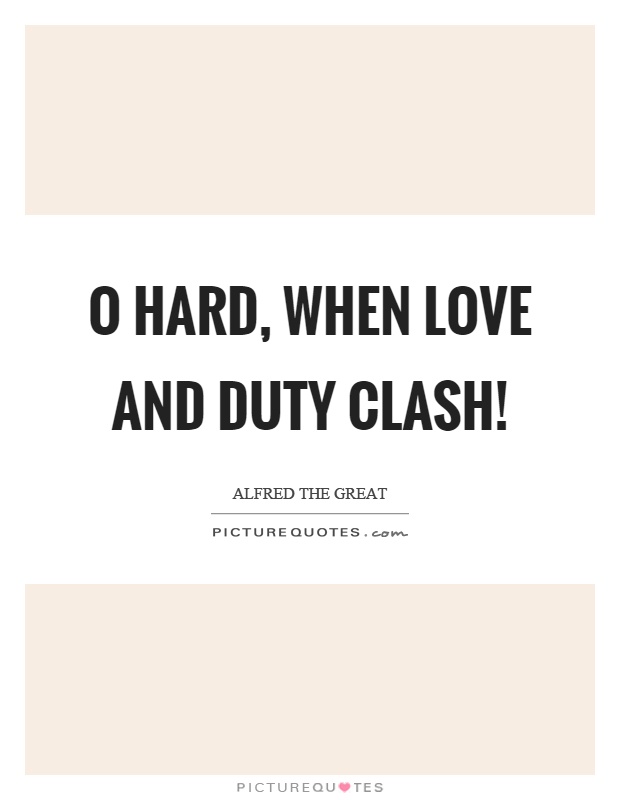 O hard, when love and duty clash! Picture Quote #1