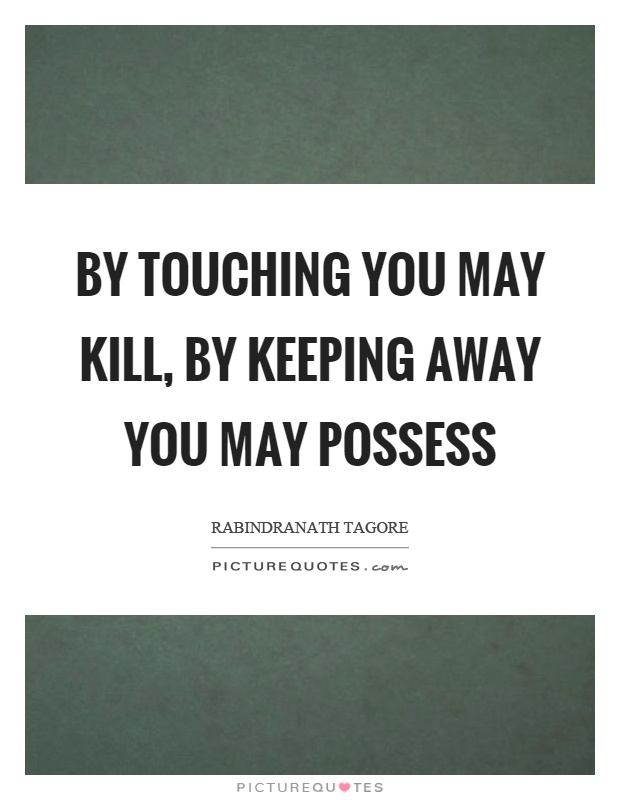By touching you may kill, by keeping away you may possess Picture Quote #1