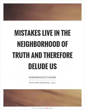 Mistakes live in the neighborhood of truth and therefore delude us Picture Quote #1