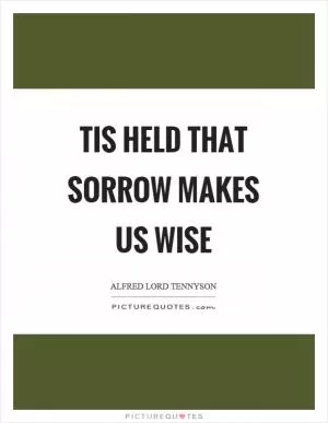 Tis held that sorrow makes us wise Picture Quote #1