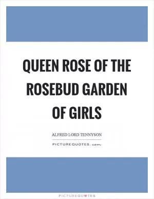 Queen rose of the rosebud garden of girls Picture Quote #1
