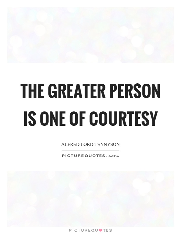 The greater person is one of courtesy Picture Quote #1