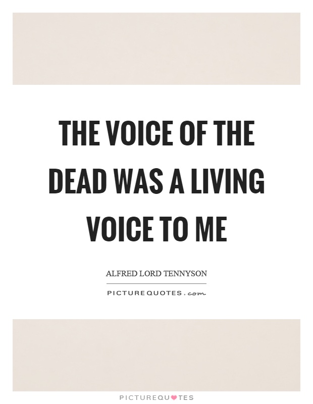 The voice of the dead was a living voice to me Picture Quote #1