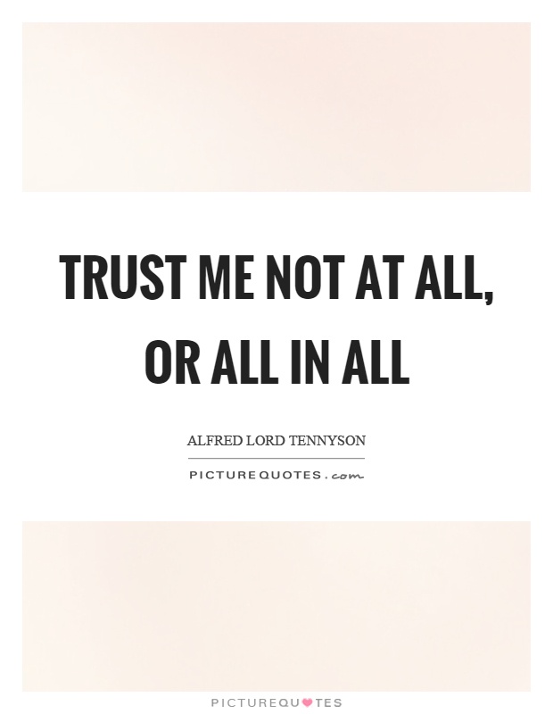 Trust me not at all, or all in all Picture Quote #1