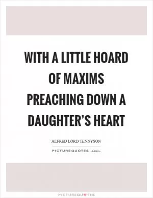 With a little hoard of maxims preaching down a daughter’s heart Picture Quote #1