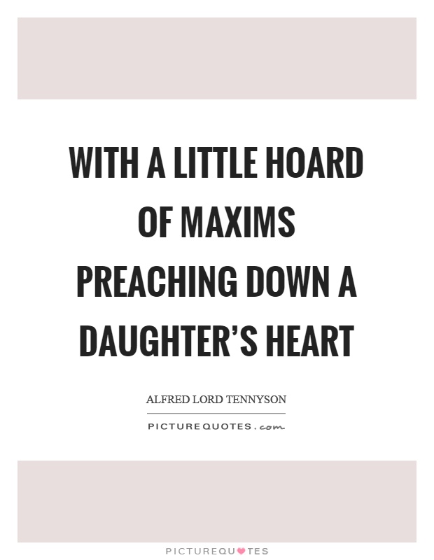With a little hoard of maxims preaching down a daughter's heart Picture Quote #1