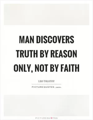 Man discovers truth by reason only, not by faith Picture Quote #1