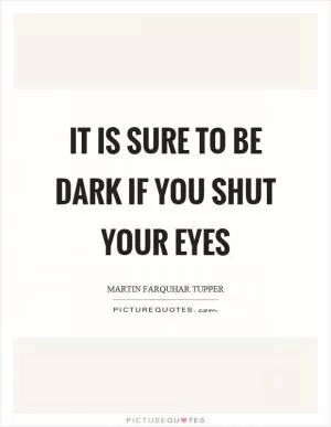 It is sure to be dark if you shut your eyes Picture Quote #1