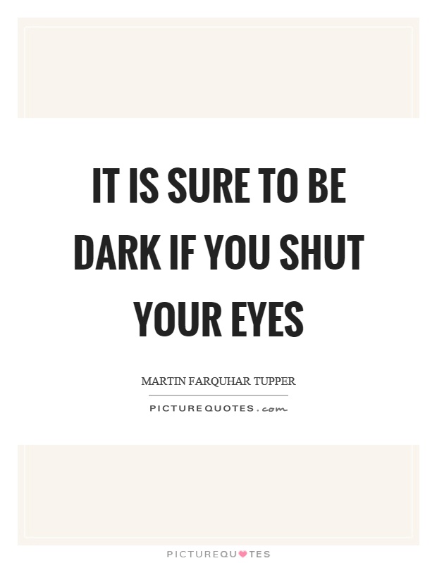 It is sure to be dark if you shut your eyes Picture Quote #1