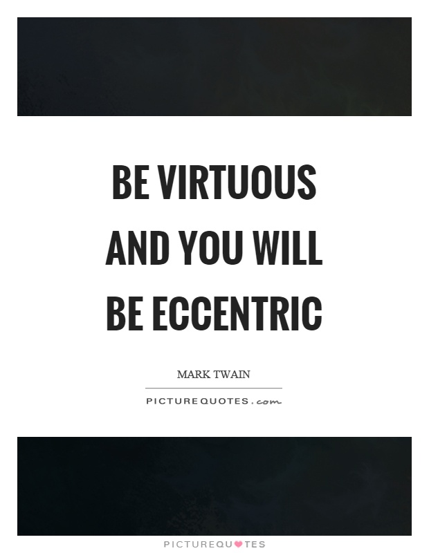 Be virtuous and you will be eccentric Picture Quote #1