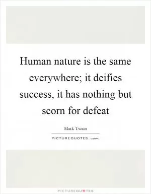 Human nature is the same everywhere; it deifies success, it has nothing but scorn for defeat Picture Quote #1