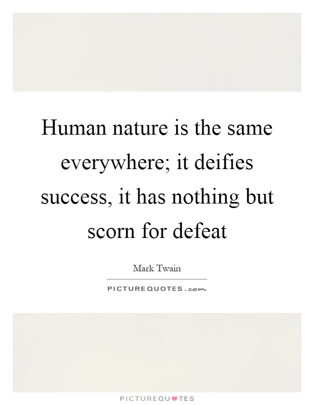 Human nature is the same everywhere; it deifies success, it has nothing but scorn for defeat Picture Quote #1