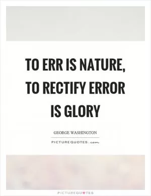 To err is nature, to rectify error is glory Picture Quote #1