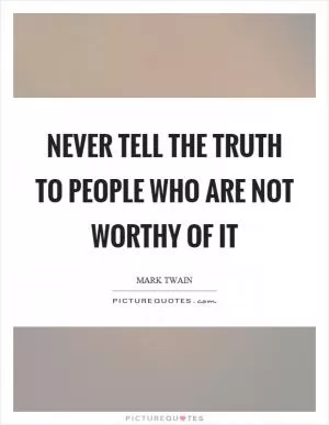 Never tell the truth to people who are not worthy of it Picture Quote #1