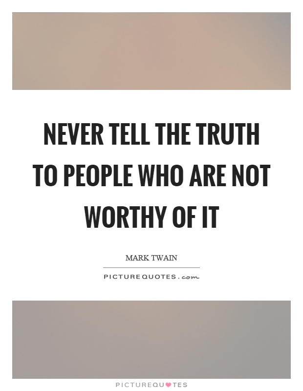 Never tell the truth to people who are not worthy of it Picture Quote #1