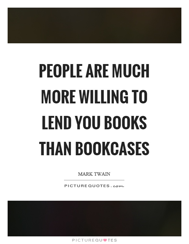 People are much more willing to lend you books than bookcases Picture Quote #1