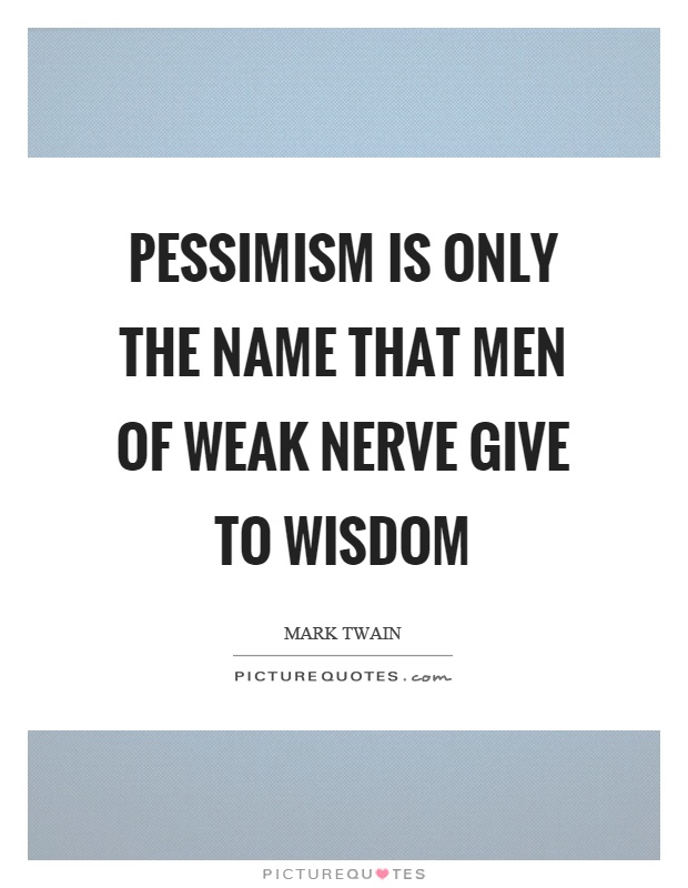 Pessimism is only the name that men of weak nerve give to wisdom Picture Quote #1