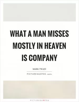 What a man misses mostly in heaven is company Picture Quote #1