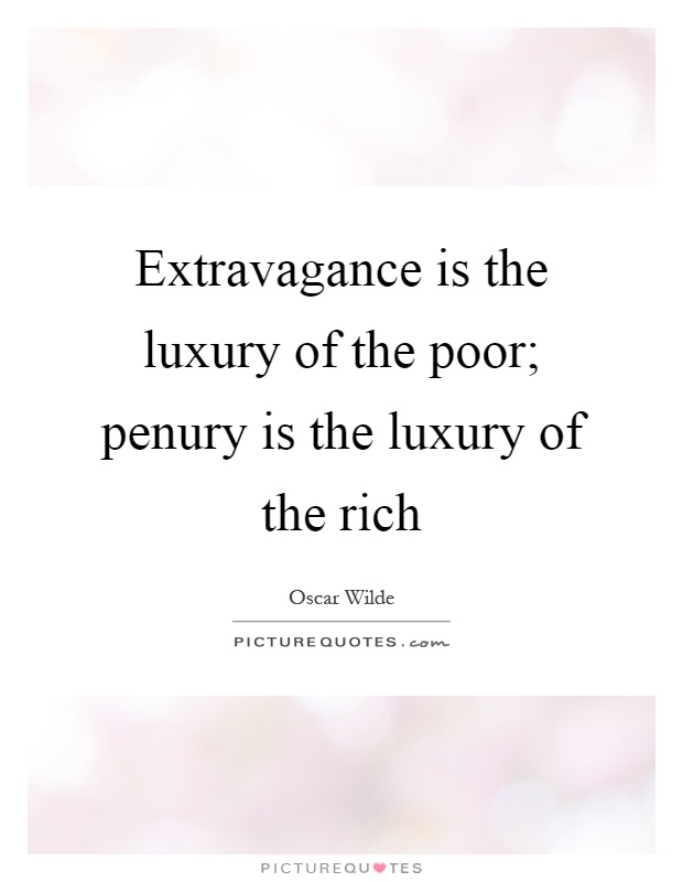 Extravagance is the luxury of the poor; penury is the luxury of the rich Picture Quote #1