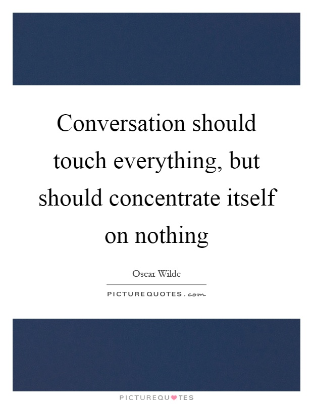 Conversation should touch everything, but should concentrate itself on nothing Picture Quote #1
