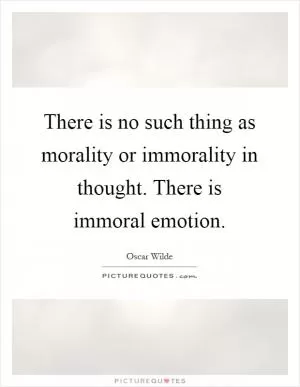 There is no such thing as morality or immorality in thought. There is immoral emotion Picture Quote #1