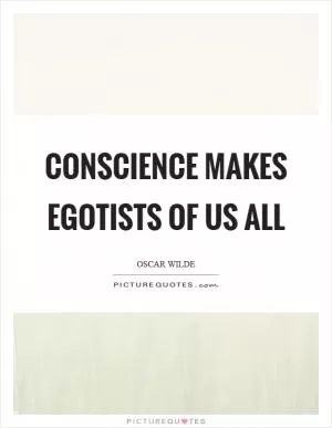 Conscience makes egotists of us all Picture Quote #1