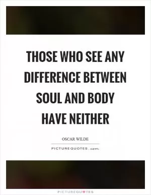 Those who see any difference between soul and body have neither Picture Quote #1