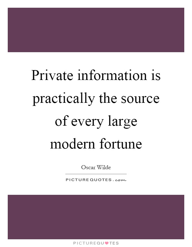 Private information is practically the source of every large modern fortune Picture Quote #1
