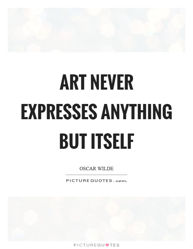 Art never expresses anything but itself Picture Quote #1