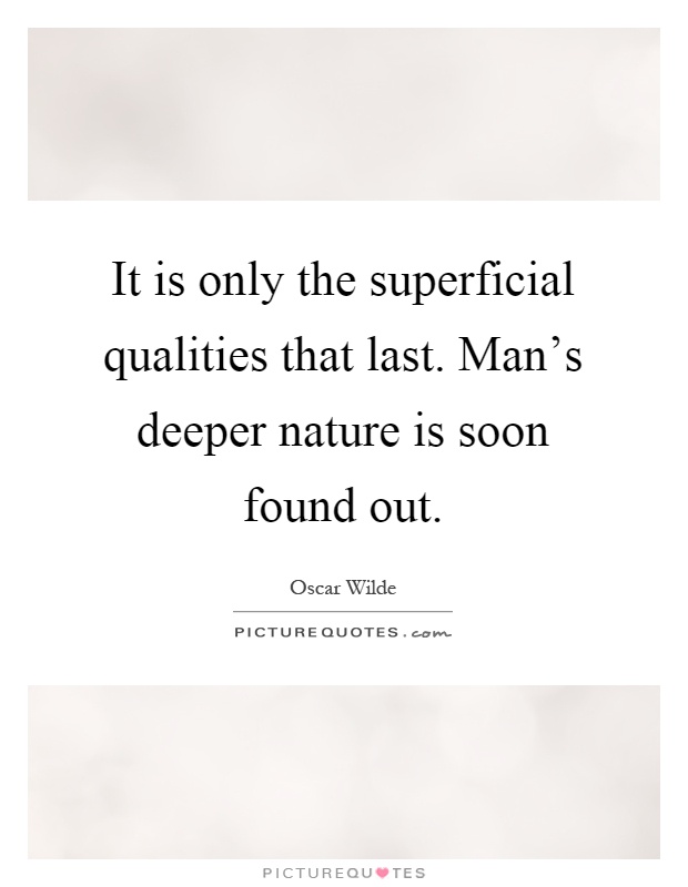 It is only the superficial qualities that last. Man's deeper nature is soon found out Picture Quote #1