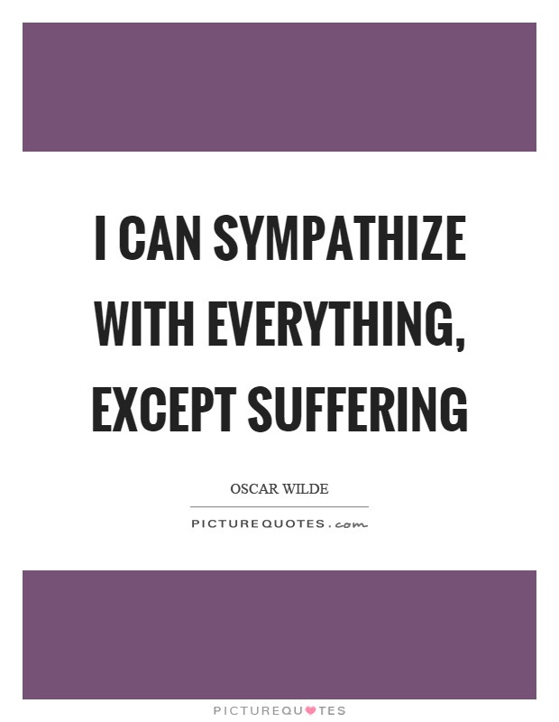 I can sympathize with everything, except suffering Picture Quote #1
