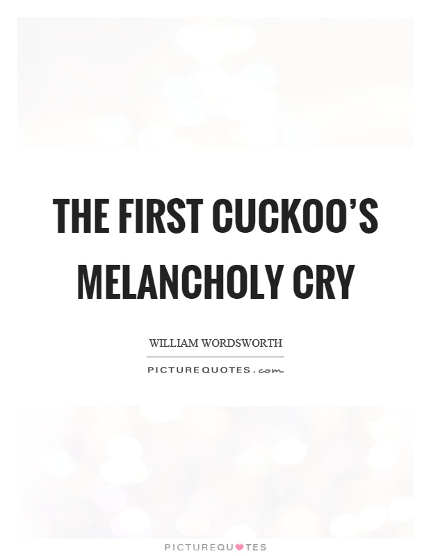 The first cuckoo's melancholy cry Picture Quote #1